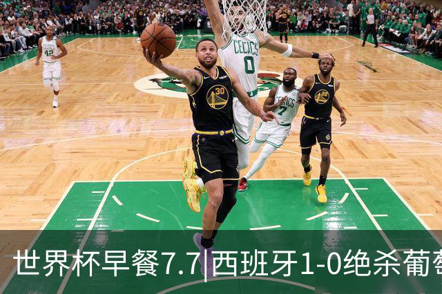 世界杯早餐7.7|西班牙1-0绝杀葡萄牙 中国男篮世预赛大胜中国台北