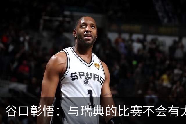 谷口彰悟：与瑞典的比赛不会有太多喘息空间 队内竞争让球队变好