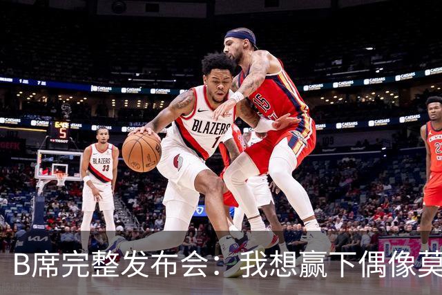 B席完整发布会：我想赢下偶像莫德里奇 我不会回答关于皇马的问题
